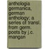 Anthologia Germanica, German Anthology; A Series Of Transl. From Germ. Poets By J.C. Mangan