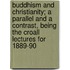 Buddhism And Christianity; A Parallel And A Contrast, Being The Croall Lectures For 1889-90