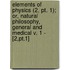 Elements Of Physics (2, Pt. 1); Or, Natural Philosophy, General And Medical V. 1 - [2,Pt.1]