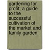 Gardening For Profit; A Guide To The Successful Cultivation Of The Market And Family Garden door Peter Henderson