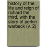 History Of The Life And Reign Of Richard The Third, With The Story Of Perkin Warbeck (V. 2) by James Gairdner