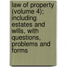Law Of Property (Volume 4); Including Estates And Wills, With Questions, Problems And Forms by Alfred William Bays