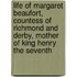 Life Of Margaret Beaufort, Countess Of Richmond And Derby, Mother Of King Henry The Seventh