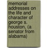 Memorial Addresses On The Life And Character Of George S. Houston, (A Senator From Alabama) by United States. Congress