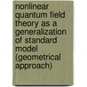 Nonlinear Quantum Field Theory As A Generalization Of Standard Model (Geometrical Approach) by Alexander G. Kyriakos