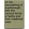 On The Sea-Bathing Of Scarborough, With The Various Forms Of Baths And Their Medicinal Uses by William Alexander