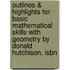 Outlines & Highlights For Basic Mathematical Skills With Geometry By Donald Hutchison, Isbn