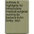 Outlines & Highlights For Introductory Medical-Surgical Nursing By Barbara Kuhn Timby, Isbn