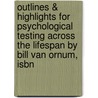Outlines & Highlights For Psychological Testing Across The Lifespan By Bill Van Ornum, Isbn by Reviews Cram101 Textboo