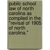 Public School Law Of North Carolina As Compiled In The "Revisal Of 1905 Of North Carolina." door statutes North Carolina.