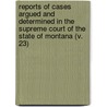 Reports Of Cases Argued And Determined In The Supreme Court Of The State Of Montana (V. 23) door Montana. Supre Court