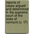Reports Of Cases Argued And Determined In The Supreme Court Of The State Of Vermont (V. 17)