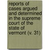 Reports Of Cases Argued And Determined In The Supreme Court Of The State Of Vermont (V. 31) door Vermont. Supreme Court