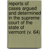 Reports Of Cases Argued And Determined In The Supreme Court Of The State Of Vermont (V. 64) door Vermont. Supreme Court