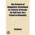 Science Of Happiness, Developed In A Series Of Essays On Self Love. By A Friend To Humanity
