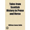 Tales From Scottish History In Prose And Verse; Selected From The Works Of Standard Authors door William James Rolfe