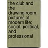The Club And The Drawing-Room, Pictures Of Modern Life; Social, Political, And Professional by Cecil Hay