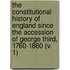 The Constitutional History Of England Since The Accession Of George Third, 1760-1860 (V. 1)