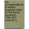 The Correspondence Of William Augustus Miles On The French Revolution, 1789-1817 (Volume 1) door William Augustus Miles