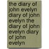 The Diary of John Evelyn Diary of John Evelyn the Diary of John Evelyn Diary of John Evelyn