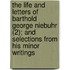 The Life And Letters Of Barthold George Niebuhr (2); And Selections From His Minor Writings