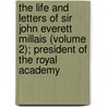 The Life And Letters Of Sir John Everett Millais (Volume 2); President Of The Royal Academy by John Guille Millais