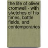 The Life Of Oliver Cromwell - With Sketches Of His Times, Battle Fields, And Contemporaries door Edwin Hood