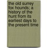 The Old Surrey Fox Hounds; A History Of The Hunt From Its Earliest Days To The Present Time door Humphrey R. Taylor