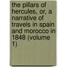 The Pillars Of Hercules, Or, A Narrative Of Travels In Spain And Morocco In 1848 (Volume 1) by Unknown Author