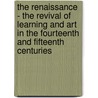 The Renaissance - The Revival Of Learning And Art In The Fourteenth And Fifteenth Centuries door Philip Schaff