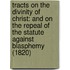 Tracts On The Divinity Of Christ: And On The Repeal Of The Statute Against Blasphemy (1820)