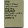 Weak Convergence Methods And Singularly Perturbed Stochastic Control And Filtering Problems by Harold J. Kushner