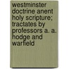 Westminster Doctrine Anent Holy Scripture; Tractates By Professors A. A. Hodge And Warfield by Robert Howie