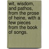 Wit, Wisdom, And Pathos, From The Prose Of Heine, With A Few Pieces From The Book Of Songs. door Heinrich Heine