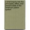 A Brief Inquiry Into The Principles, Effect, And Present State Of The American Patent System door Henry Howson