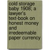 Cold Storage Baby 1908; A Lawyer's Text-Book On Honest Money And Irredeemable Paper Currency door Denis O'Sullivan