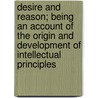 Desire And Reason; Being An Account Of The Origin And Development Of Intellectual Principles door Kenneth Jay Spalding