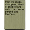 From The Child's Standpoint; Views Of Child Life And Nature; A Book For Parents And Teachers door Florence Hull Winterburn