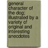 General Character Of The Dog; Illustrated By A Variety Of Original And Interesting Anecdotes