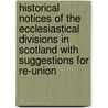 Historical Notices Of The Ecclesiastical Divisions In Scotland With Suggestions For Re-Union door Benjamin Laing