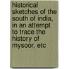 Historical Sketches Of The South Of India, In An Attempt To Trace The History Of Mysoor, Etc door Mark Wilks