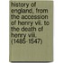 History Of England, From The Accession Of Henry Vii. To The Death Of Henry Viii. (1485-1547)