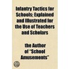 Infantry Tactics For Schools; Explained And Illustrated For The Use Of Teachers And Scholars by The Author of "School Amusements"