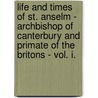 Life And Times Of St. Anselm - Archbishop Of Canterbury And Primate Of The Britons - Vol. I. by Martin Rule
