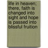 Life In Heaven; There, Faith Is Changed Into Sight And Hope Is Passed Into Blissful Fruition door William Banks