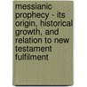 Messianic Prophecy - Its Origin, Historical Growth, And Relation To New Testament Fulfilment door Edward Riehm