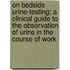 On Bedside Urine-Testing; A Clinical Guide To The Observation Of Urine In The Course Of Work