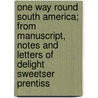 One Way Round South America; From Manuscript, Notes And Letters Of Delight Sweetser Prentiss door Delight Sweetser Prentiss