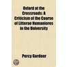 Oxford At The Crossroads; A Criticism Of The Course Of Litterae Humaniores In The University door Percy Gardner