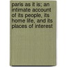 Paris As It Is; An Intimate Account Of Its People, Its Home Life, And Its Places Of Interest door Katharine De Forest